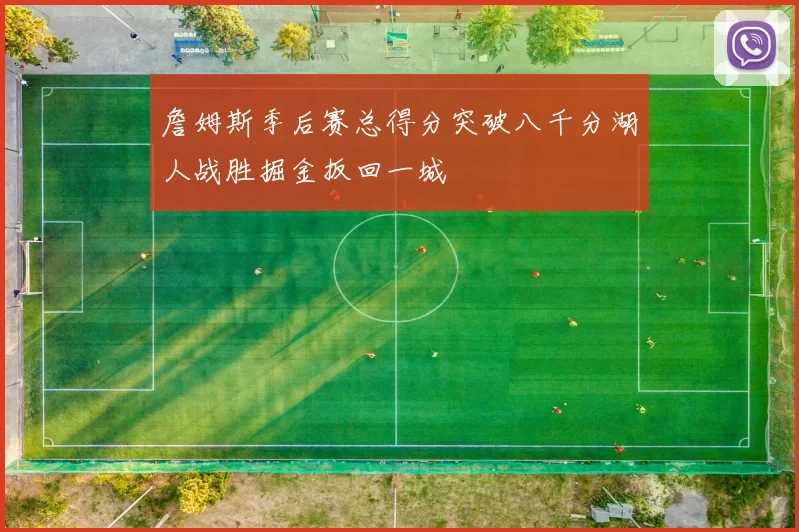 詹姆斯季后赛总得分突破八千分湖人战胜掘金扳回一城