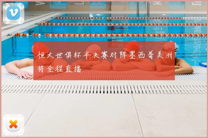 恒大世俱杯半决赛对阵墨西哥美洲将全程直播