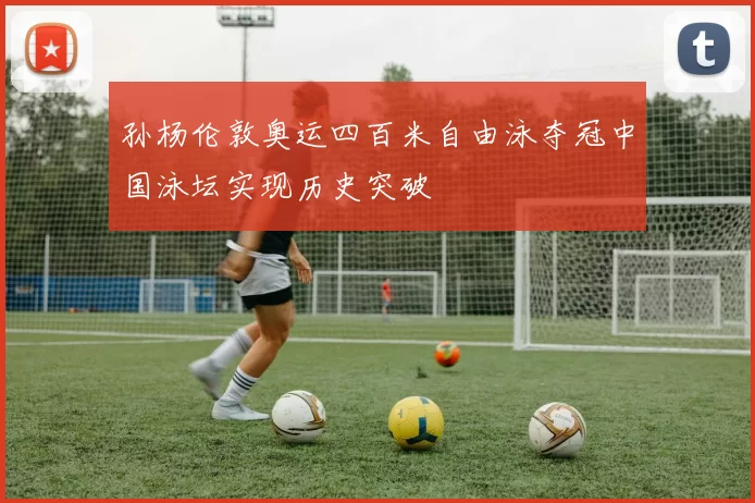 孙杨伦敦奥运四百米自由泳夺冠中国泳坛实现历史突破