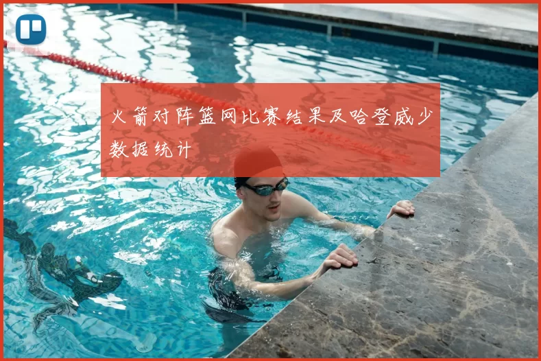 火箭对阵篮网比赛结果及哈登威少数据统计