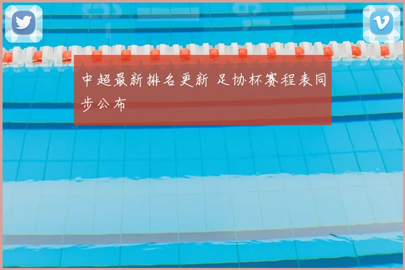 中超最新排名更新 足协杯赛程表同步公布