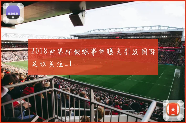 2018世界杯假球事件曝光引发国际足坛关注_1