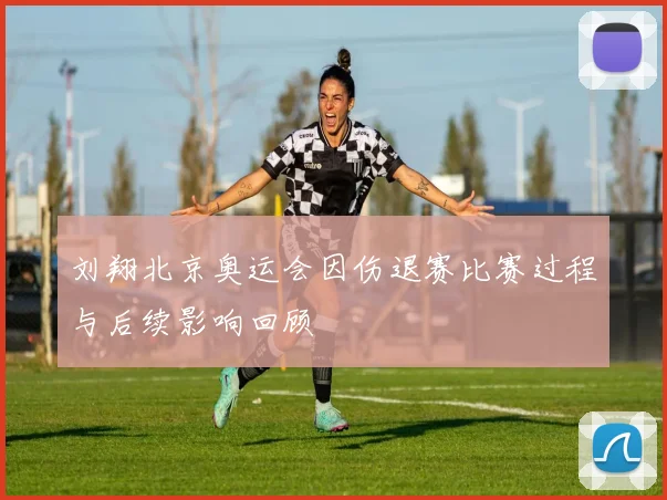 刘翔北京奥运会因伤退赛比赛过程与后续影响回顾