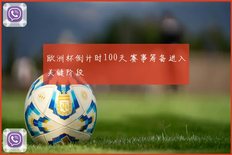 欧洲杯倒计时100天 赛事筹备进入关键阶段